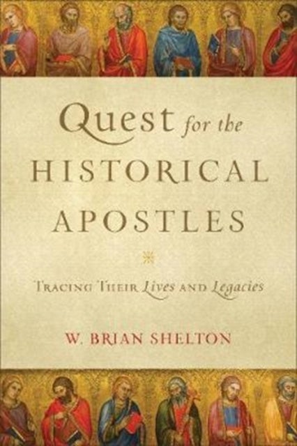 Quest for the Historical Apostles ¿ Tracing Their Lives and Legacies
