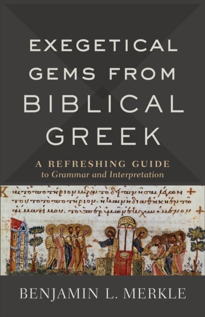 Exegetical Gems from Biblical Greek - A Refreshing Guide to Grammar and Interpretation