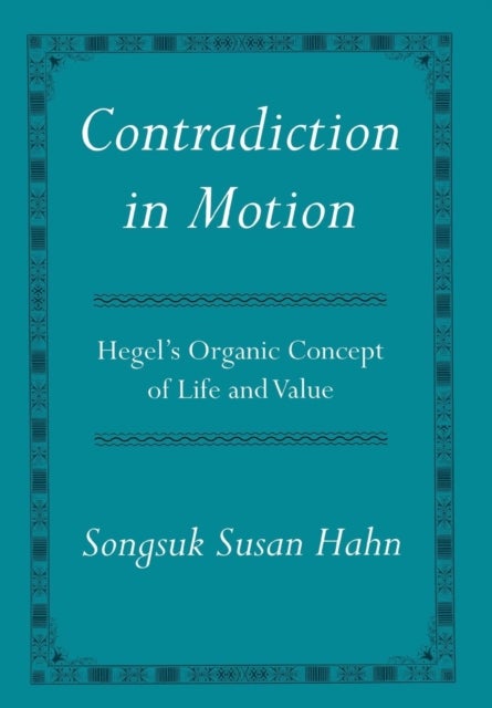 Contradiction in Motion - Hegel's Organic Concept of Life and Value