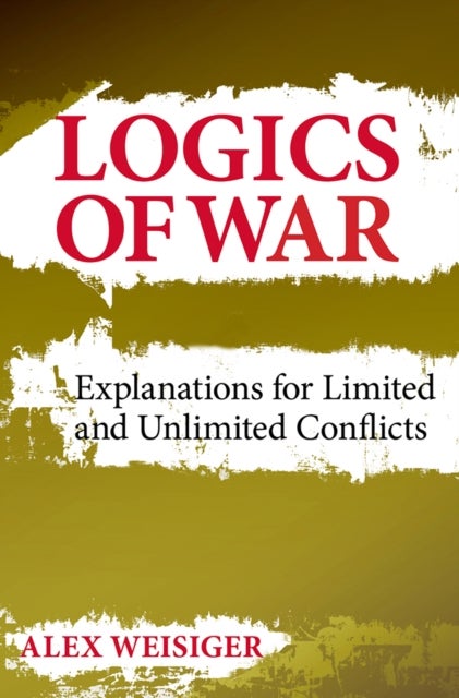 Logics of War - Explanations for Limited and Unlimited Conflicts