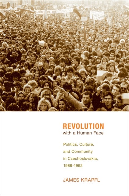 Revolution with a Human Face - Politics, Culture, and Community in Czechoslovakia, 1989–1992