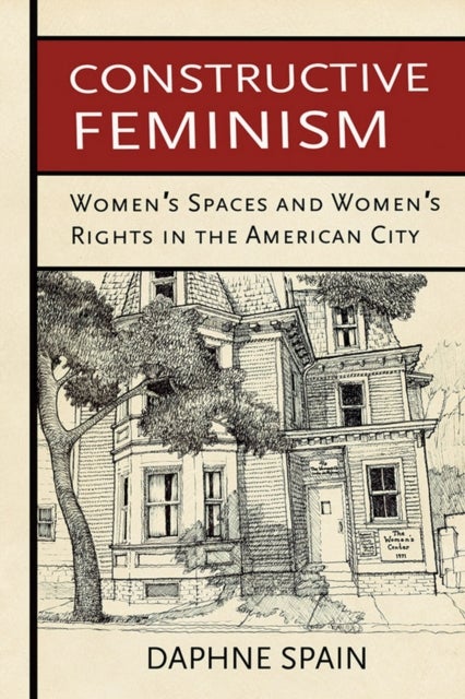 Constructive Feminism - Women's Spaces and Women's Rights in the American City