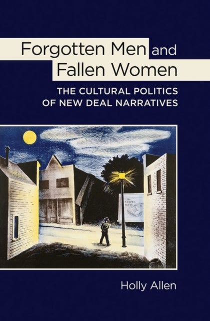 Forgotten Men and Fallen Women - The Cultural Politics of New Deal Narratives