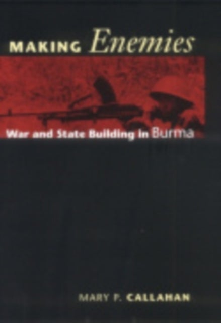 Making Enemies - War and State Building in Burma