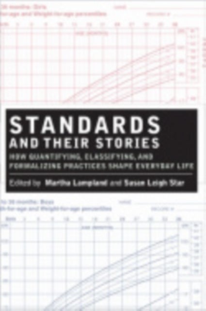 Standards and Their Stories - How Quantifying, Classifying, and Formalizing Practices Shape Everyday Life