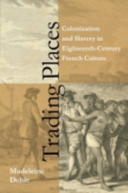 Trading Places - Colonization and Slavery in Eighteenth-Century French Culture