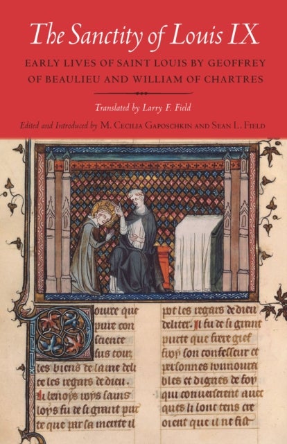 The Sanctity of Louis IX - Early Lives of Saint Louis by Geoffrey of Beaulieu and William of Chartres