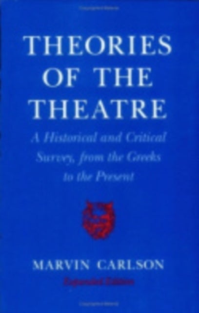 Theories of the Theatre - A Historical and Critical Survey, from the Greeks to the Present