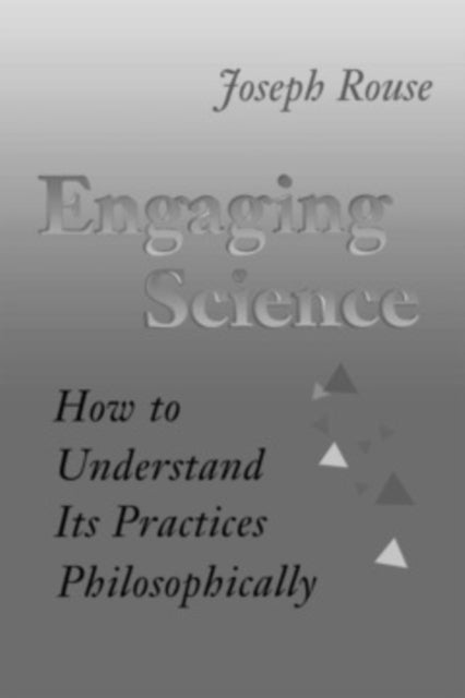 Engaging Science - How to Understand Its Practices Philosophically