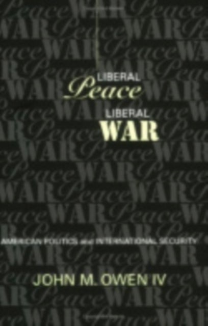 Liberal Peace, Liberal War - American Politics and International Security