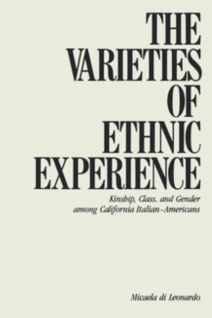 The Varieties of Ethnic Experience - Kinship, Class, and Gender Among California Italian-Americans