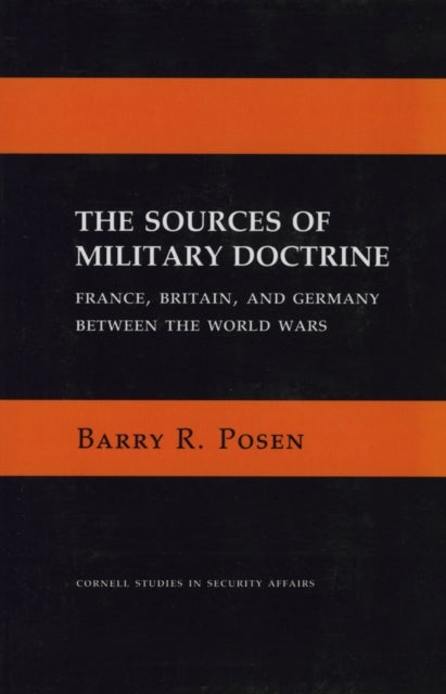 The Sources of Military Doctrine - France, Britain, and Germany Between the World Wars
