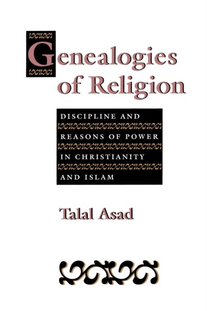 Genealogies of Religion - Discipline and Reasons of Power in Christianity and Islam