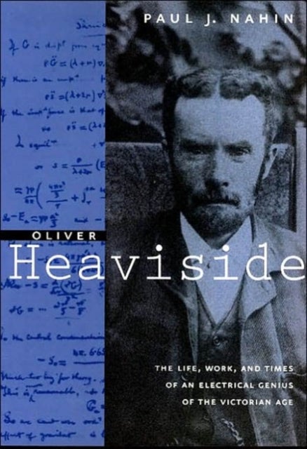 Oliver Heaviside - The Life, Work, and Times of an Electrical Genius of the Victorian Age