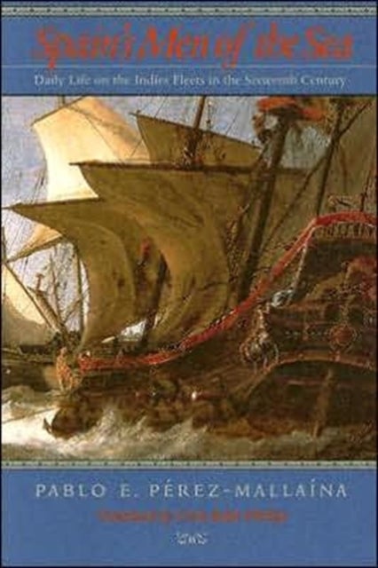 Spain's Men of the Sea - Daily Life on the Indies Fleets in the Sixteenth Century