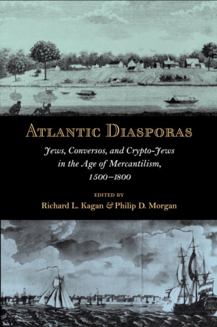 Atlantic Diasporas - Jews, Conversos, and Crypto-Jews in the Age of Mercantilism, 1500–1800