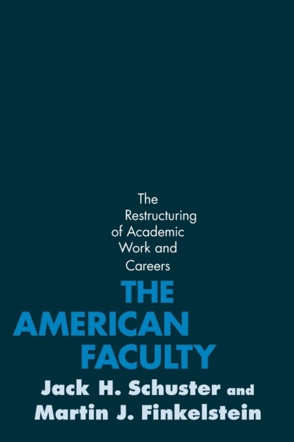 The American Faculty - The Restructuring of Academic Work and Careers