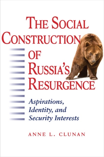 The Social Construction of Russia's Resurgence - Aspirations, Identity, and Security Interests