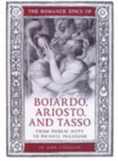 The Romance Epics of Boiardo, Ariosto, and Tasso - From Public Duty to Private Pleasure