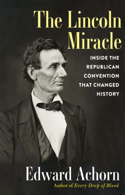 The Lincoln Miracle - Inside the Republican Convention That Changed History