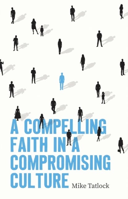 Compelling Faith In A Compromising Culture, A