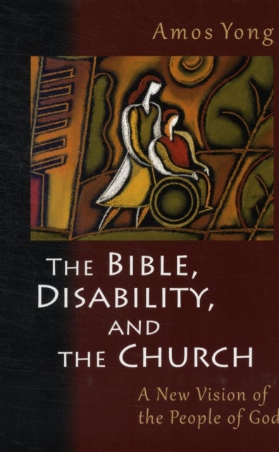 Bible, Disability, and the Church - A New Vision of the People of God