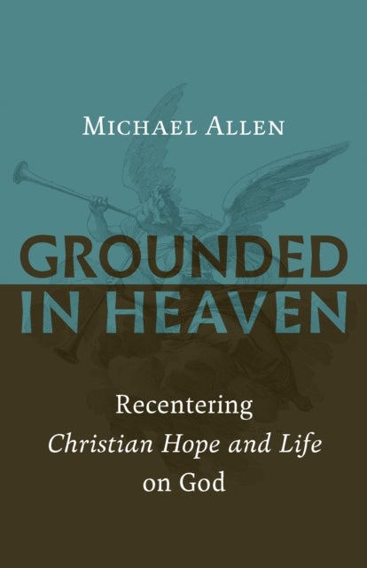 Grounded in Heaven - Recentering Christian Hope and Life on God