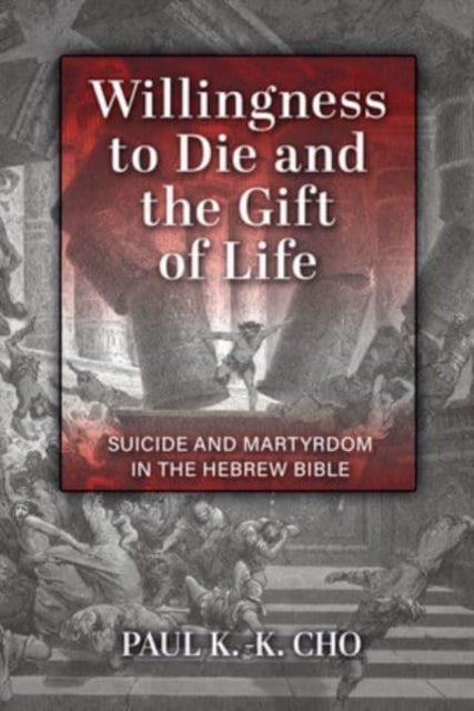 Willingness to Die and the Gift of Life - Suicide and Martyrdom in the Hebrew Bible