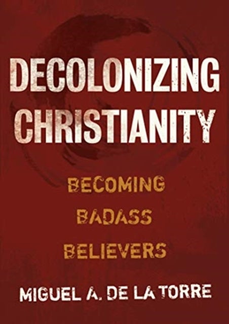 Decolonizing Christianity - Becoming Badass Believers