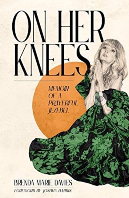 On Her Knees - Memoir of a Prayerful Jezebel