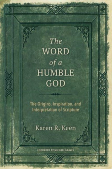The Word of a Humble God - The Origins, Inspiration, and Interpretation of Scripture