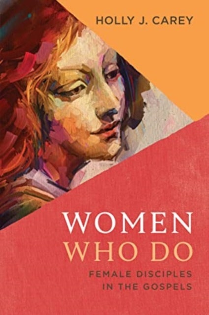 Women Who Do - Female Disciples in the Gospels