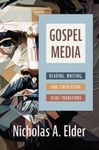 Gospel Media - Reading, Writing, and Circulating Jesus Traditions