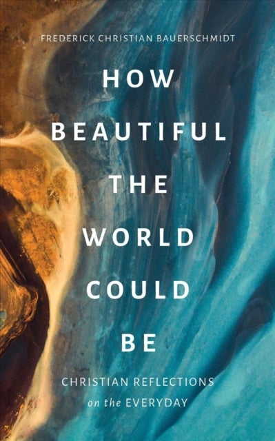 How Beautiful the World Could Be - Christian Reflections on the Everyday