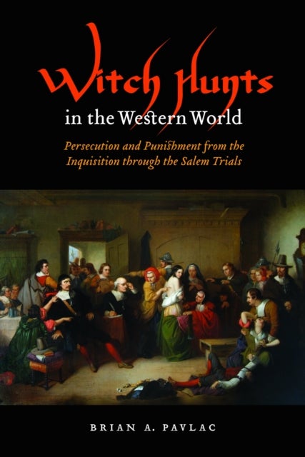 Witch Hunts in the Western World - Persecution and Punishment from the Inquisition Through the Salem Trials