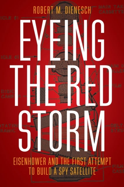 Eyeing the Red Storm - Eisenhower and the First Attempt to Build a Spy Satellite
