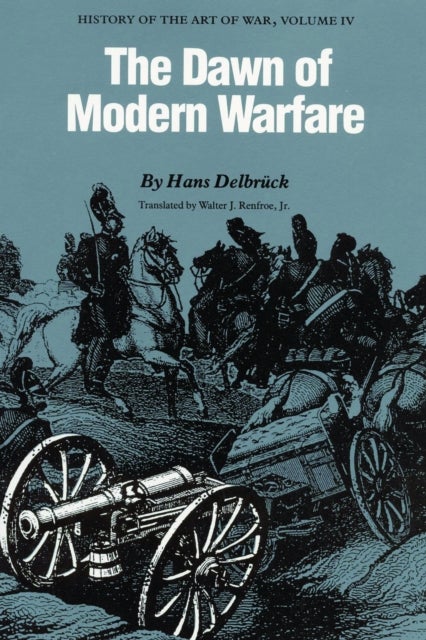 The Dawn of Modern Warfare - History of the Art of War, Volume IV