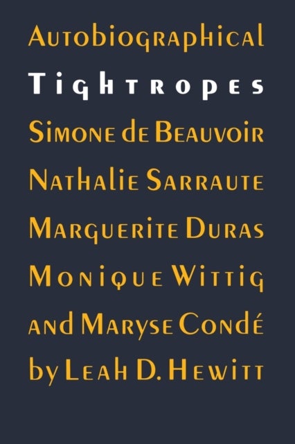 Autobiographical Tightropes - Simone De Beauvoir, Nathalie Sarraute, Marguerite Duras, Monique Wittig, and Maryse Conde