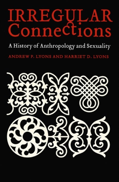 Irregular Connections - A History of Anthropology and Sexuality