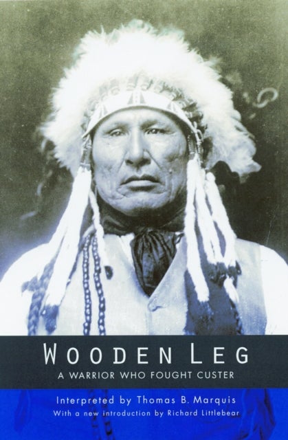 Wooden Leg - A Warrior Who Fought Custer (Second Edition)