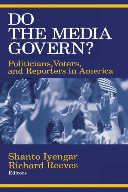 Do the Media Govern? - Politicians, Voters, and Reporters in America