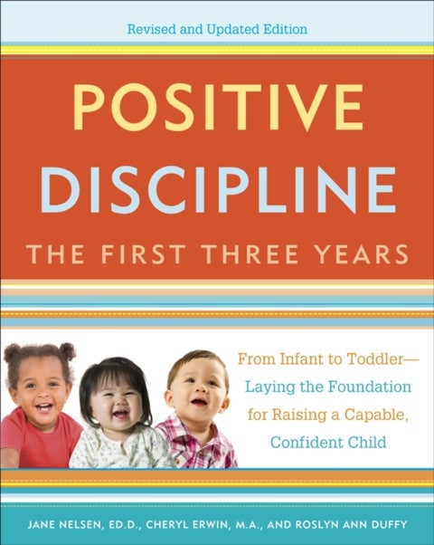 Positive Discipline: The First Three Years, Revised and Updated Edition - From Infant to Toddler--Laying the Foundation for Raising a Capable, Confident