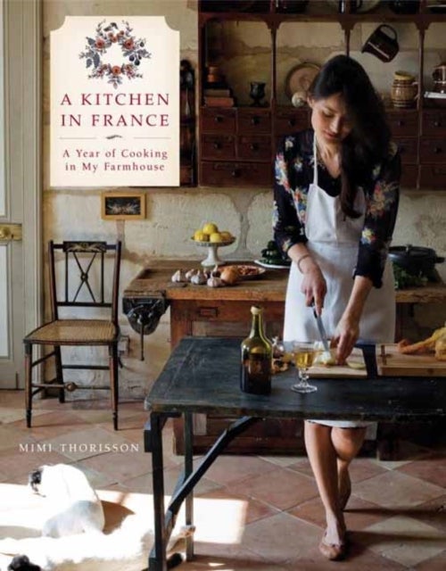 A Kitchen in France - A Year of Cooking in My Farmhouse: A Cookbook