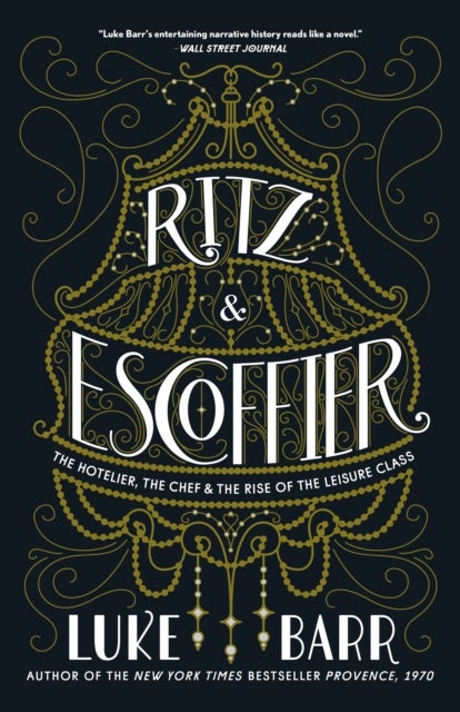 Ritz and Escoffier - The Hotelier, The Chef, and the Rise of the Leisure Class