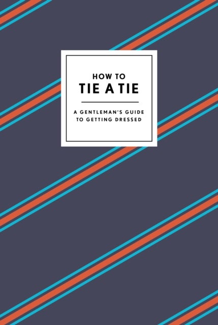 How to Tie a Tie - A Gentleman's Guide to Getting Dressed