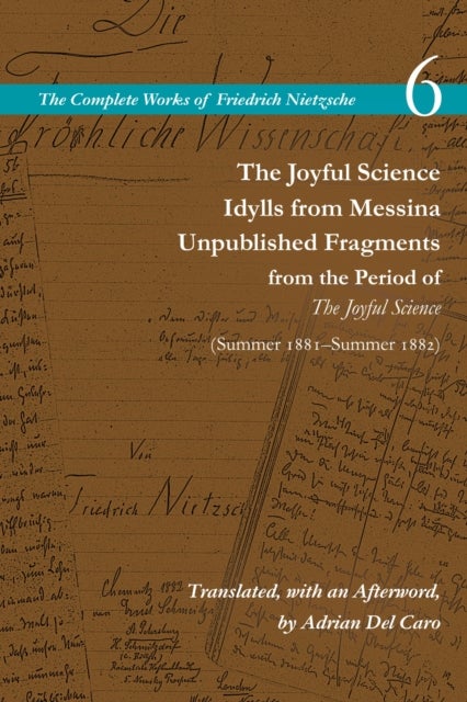 The Joyful Science / Idylls from Messina / Unpublished Fragments from the Period of The Joyful Scien - Volume 6