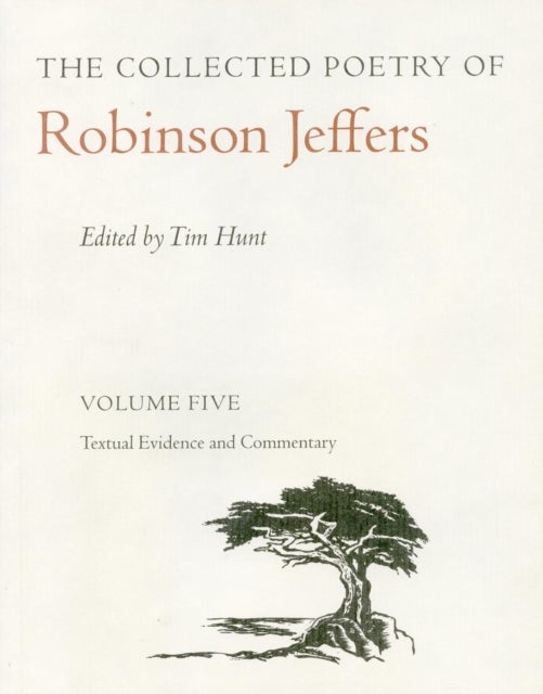 The Collected Poetry of Robinson Jeffers Vol 5 - Volume Five: Textual Evidence and Commentary