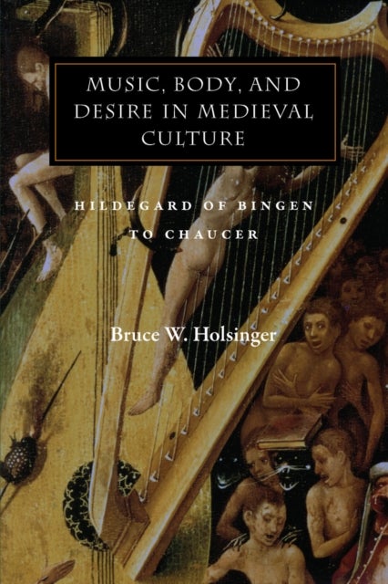 Music, Body, and Desire in Medieval Culture - Hildegard of Bingen to Chaucer