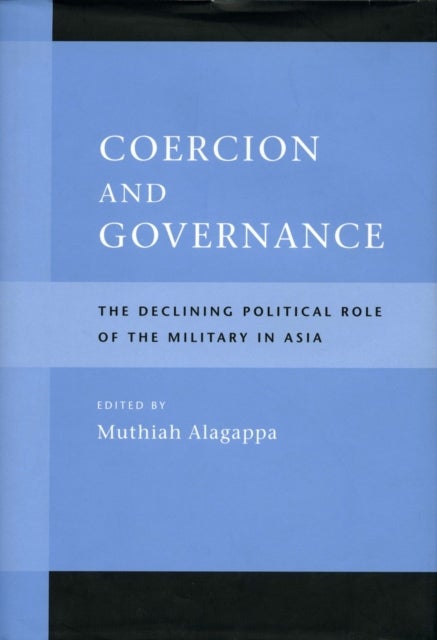 Coercion and Governance - The Declining Political Role of the Military in Asia