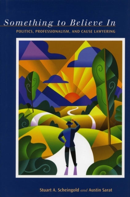 Something to Believe in - Politics, Professionalism, and Cause Lawyering